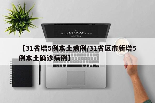 【31省增5例本土病例/31省区市新增5例本土确诊病例】