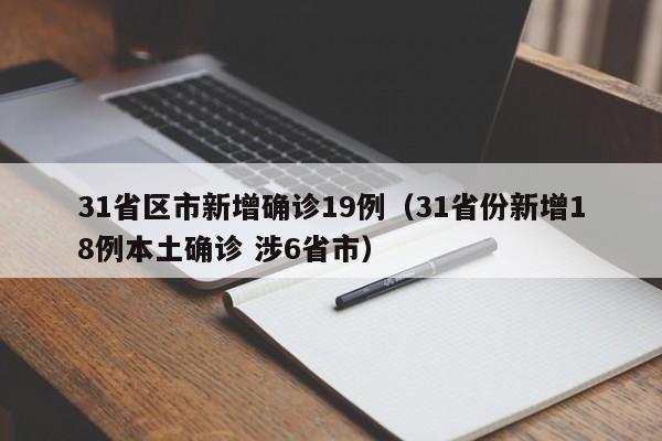 31省区市新增确诊19例（31省份新增18例本土确诊 涉6省市）