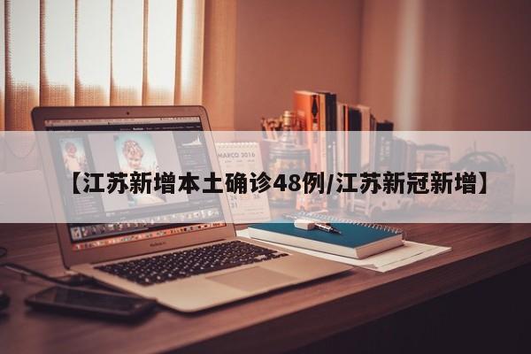 【江苏新增本土确诊48例/江苏新冠新增】