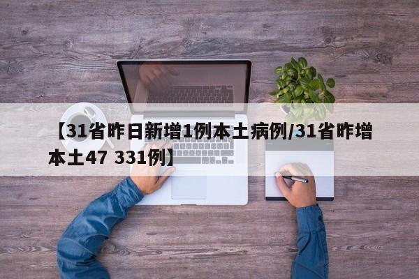 【31省昨日新增1例本土病例/31省昨增本土47 331例】