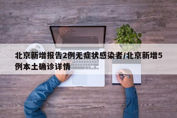 北京新增报告2例无症状感染者/北京新增5例本土确诊详情