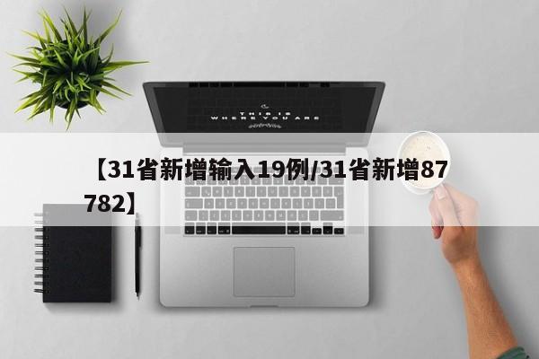 【31省新增输入19例/31省新增87 782】