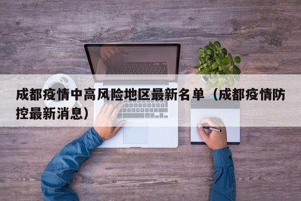 成都疫情中高风险地区最新名单（成都疫情防控最新消息）