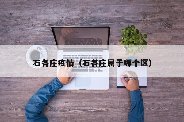 石各庄疫情（石各庄属于哪个区）