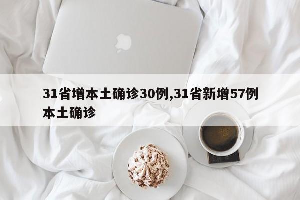 31省增本土确诊30例,31省新增57例本土确诊