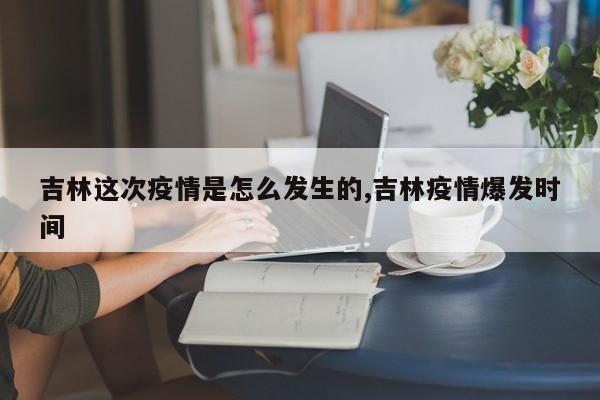 吉林这次疫情是怎么发生的,吉林疫情爆发时间
