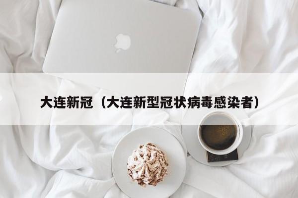 大连新冠（大连新型冠状病毒感染者）