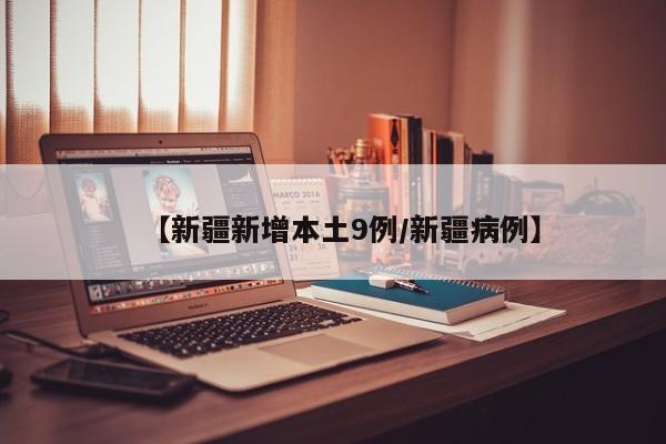 【新疆新增本土9例/新疆病例】