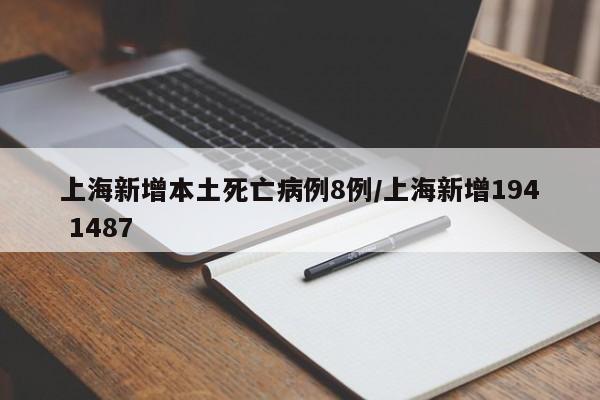 上海新增本土死亡病例8例/上海新增194 1487