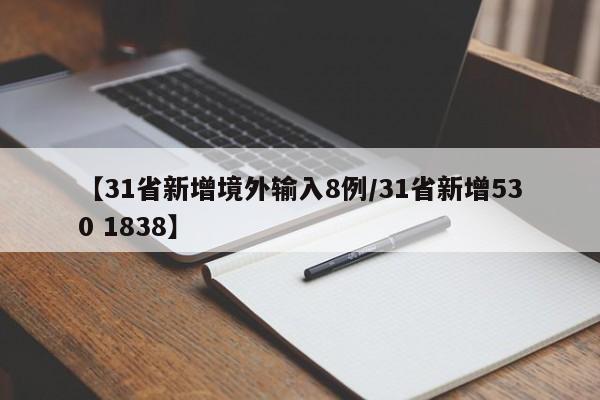 【31省新增境外输入8例/31省新增530 1838】