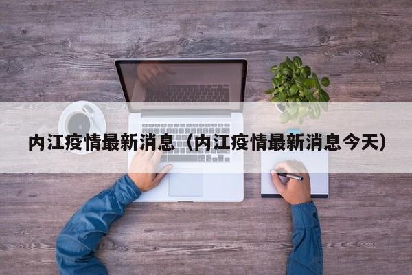内江疫情最新消息（内江疫情最新消息今天）