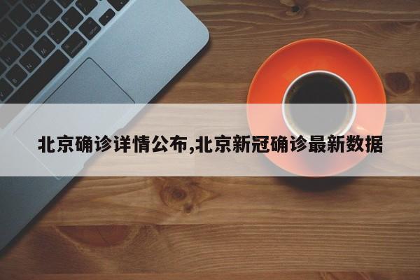北京确诊详情公布,北京新冠确诊最新数据