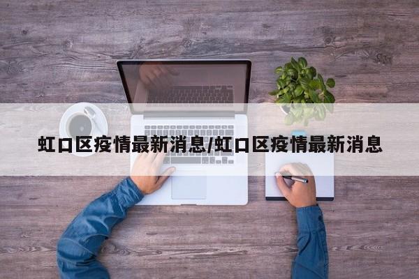 虹口区疫情最新消息/虹口区疫情最新消息