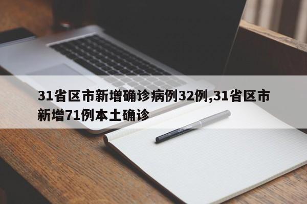 31省区市新增确诊病例32例,31省区市新增71例本土确诊