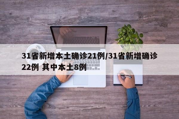 31省新增本土确诊21例/31省新增确诊22例 其中本土8例