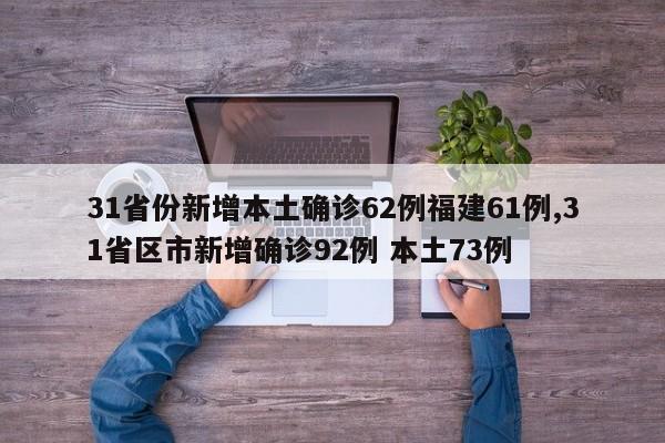 31省份新增本土确诊62例福建61例,31省区市新增确诊92例 本土73例