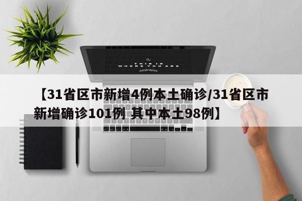 【31省区市新增4例本土确诊/31省区市新增确诊101例 其中本土98例】
