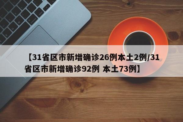 【31省区市新增确诊26例本土2例/31省区市新增确诊92例 本土73例】
