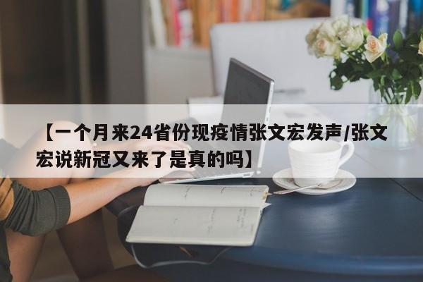 【一个月来24省份现疫情张文宏发声/张文宏说新冠又来了是真的吗】
