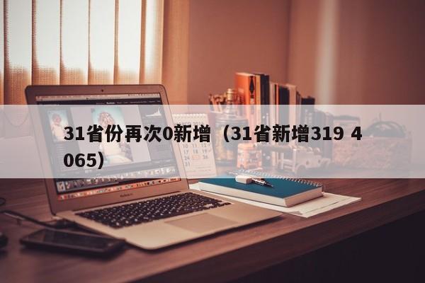 31省份再次0新增（31省新增319 4065）