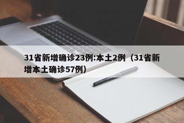 31省新增确诊23例:本土2例（31省新增本土确诊57例）