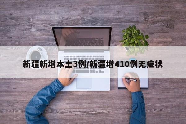 新疆新增本土3例/新疆增410例无症状