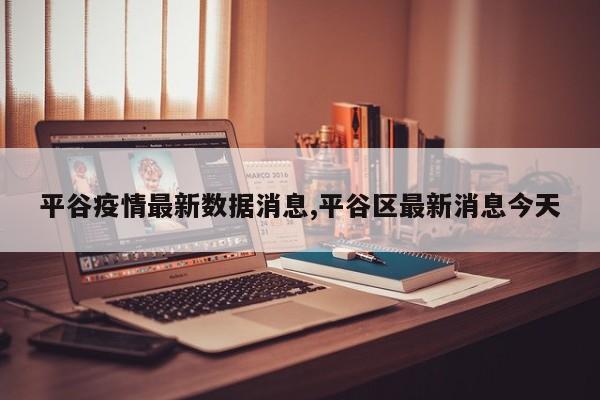 平谷疫情最新数据消息,平谷区最新消息今天