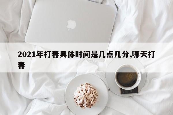 2021年打春具体时间是几点几分,哪天打春