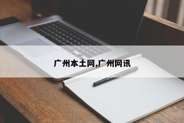 广州本土网,广州网讯