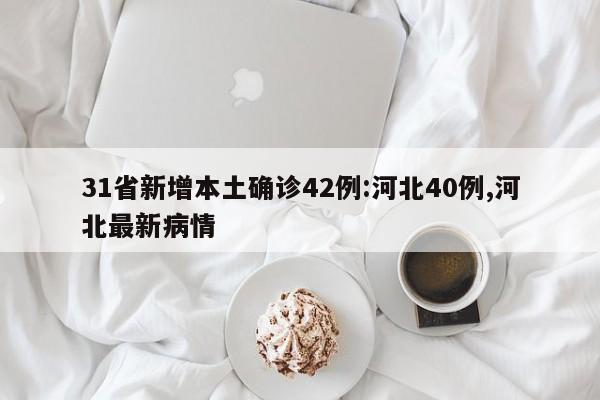 31省新增本土确诊42例:河北40例,河北最新病情