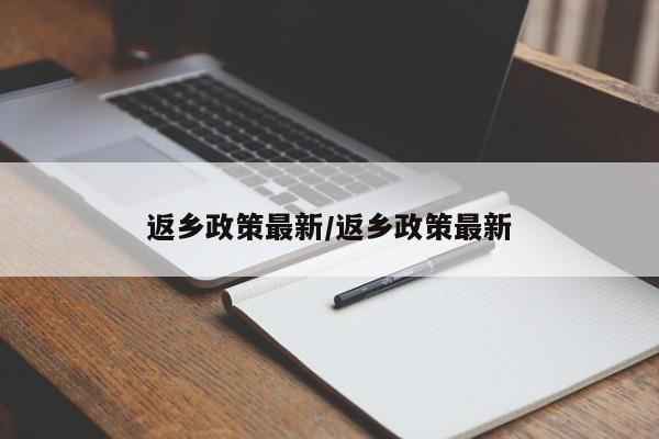 返乡政策最新/返乡政策最新