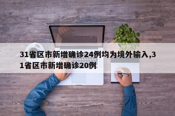 31省区市新增确诊24例均为境外输入,31省区市新增确诊20例