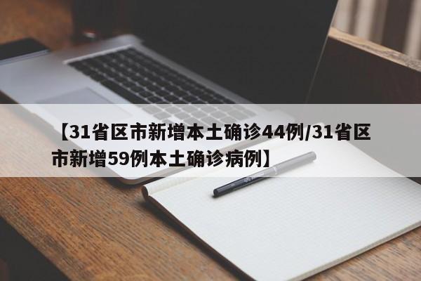 【31省区市新增本土确诊44例/31省区市新增59例本土确诊病例】