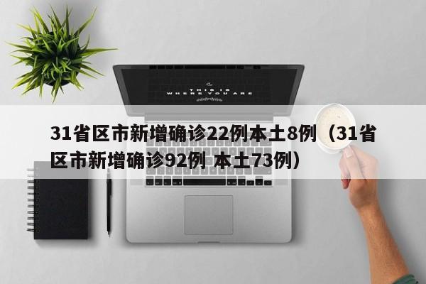 31省区市新增确诊22例本土8例（31省区市新增确诊92例 本土73例）