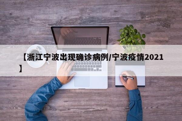 【浙江宁波出现确诊病例/宁波疫情2021】
