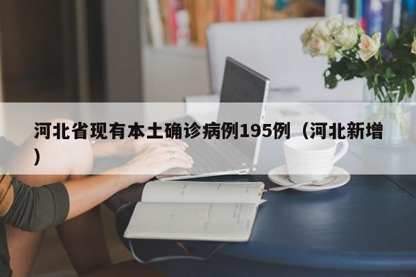 河北省现有本土确诊病例195例（河北新增）