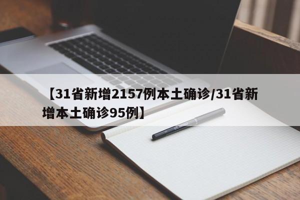 【31省新增2157例本土确诊/31省新增本土确诊95例】