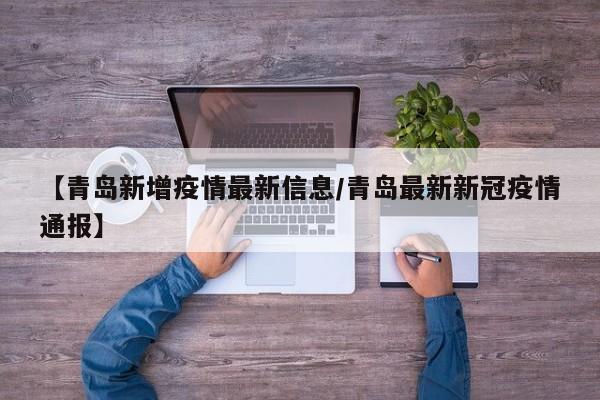 【青岛新增疫情最新信息/青岛最新新冠疫情通报】