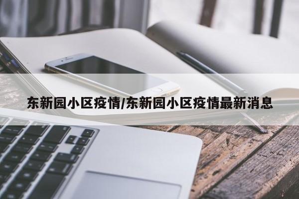 东新园小区疫情/东新园小区疫情最新消息