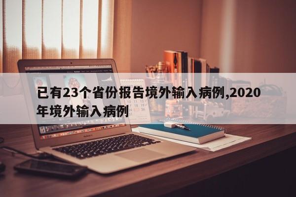 已有23个省份报告境外输入病例,2020年境外输入病例