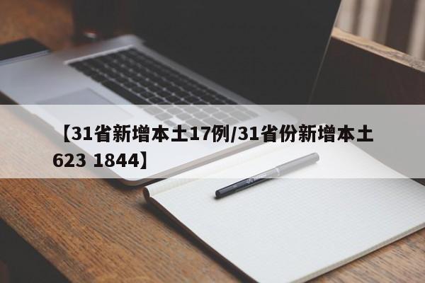 【31省新增本土17例/31省份新增本土623 1844】