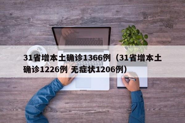 31省增本土确诊1366例（31省增本土确诊1226例 无症状1206例）