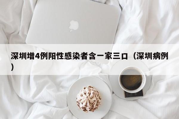 深圳增4例阳性感染者含一家三口（深圳病例）