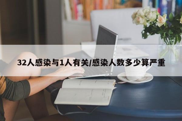 32人感染与1人有关/感染人数多少算严重