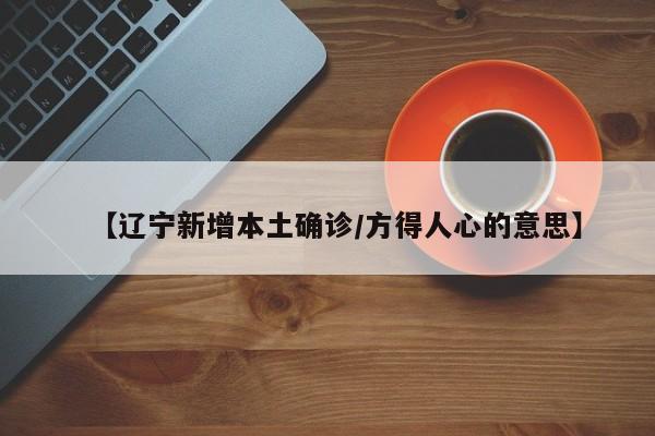 【辽宁新增本土确诊/方得人心的意思】