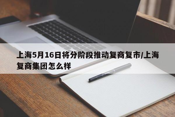上海5月16日将分阶段推动复商复市/上海复商集团怎么样