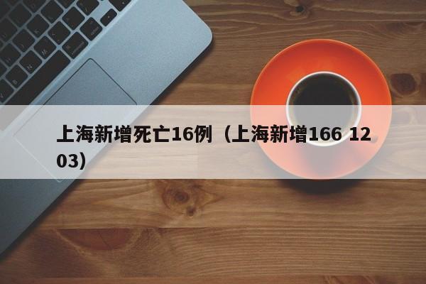 上海新增死亡16例（上海新增166 1203）