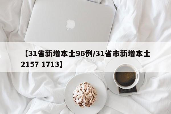 【31省新增本土96例/31省市新增本土2157 1713】