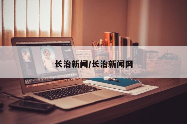 长治新闻/长治新闻网