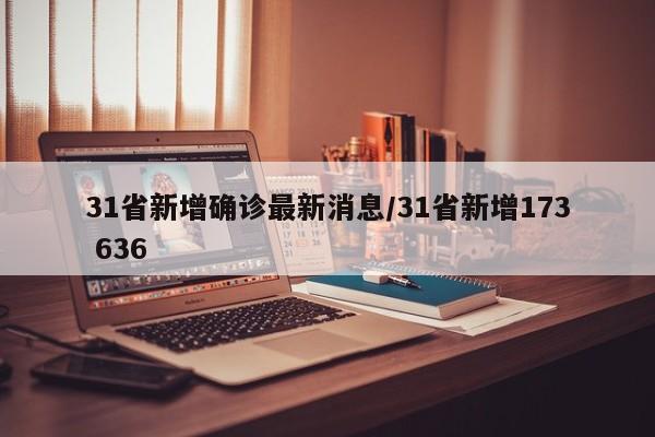 31省新增确诊最新消息/31省新增173 636
